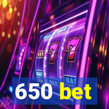 650 bet